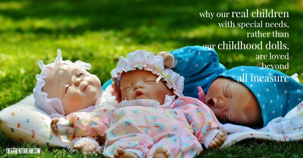 Steph Ballard's son with special needs is loved beyond all measure with a love she couldn't imagine while playing with the dolls she received each Christmas.