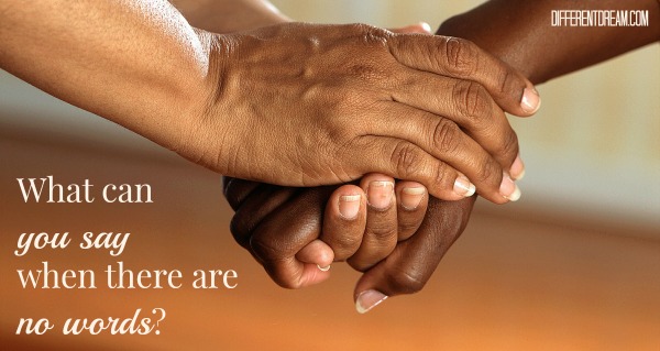 What can you say when there are no words? Maggie Gale shares what parenting a child with special needs taught her about how to answer that question.