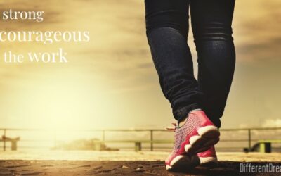 Be Strong and Courageous…and Do the Work