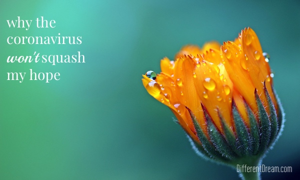 The coronavirus is scary but I've been through scary times before and so have you. That's why we can cling to hope in when frightening things happen.