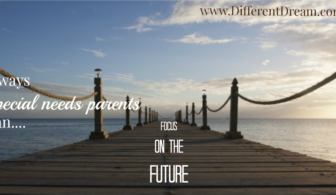 3 Ways to Focus on the Future as Special Needs Parents