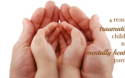 4 Reasons Traumatized Kids Need Mentally Healthy Parents