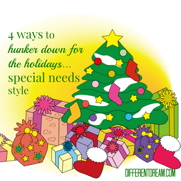 4 Ways to Hunker Down for a Special Needs Holiday, Part 2