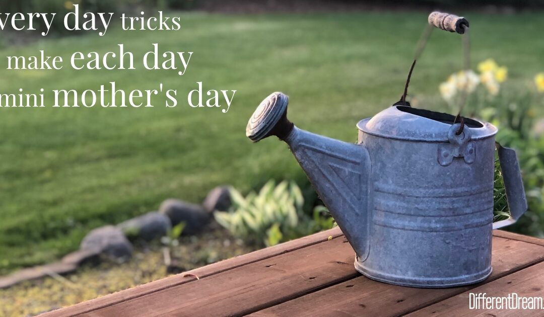 Making Every Day a Great Mother’s Day, Part 2